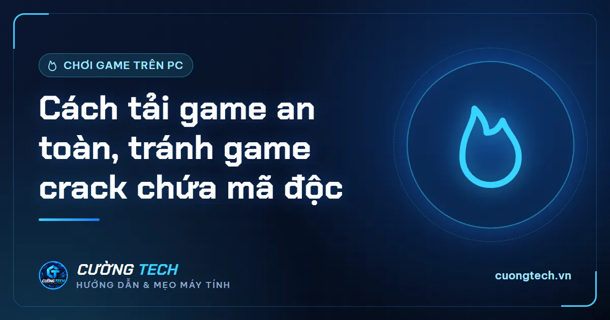 Cách tải game an toàn, tránh game crack chứa mã độc