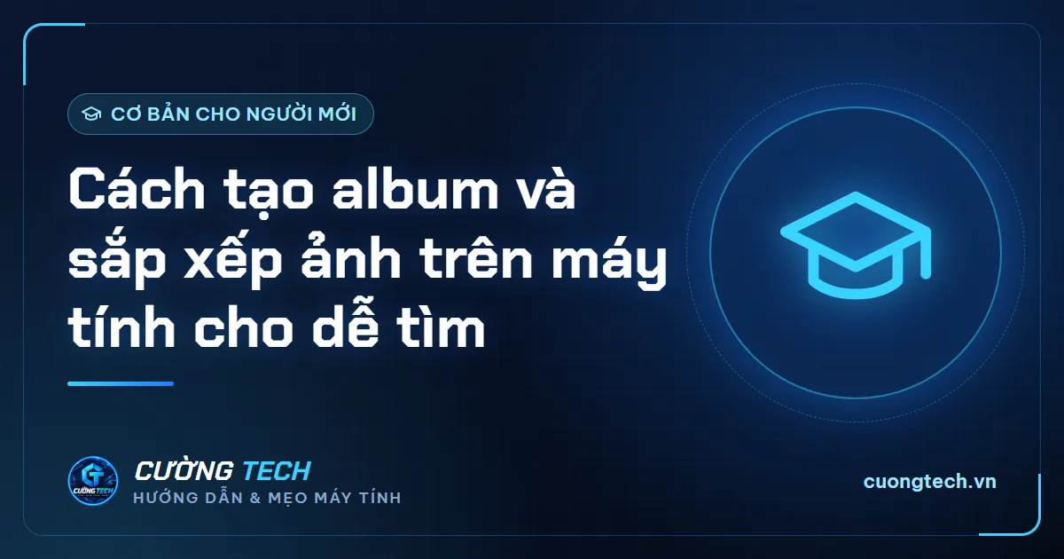 Cách tạo album và sắp xếp ảnh trên máy tính cho dễ tìm