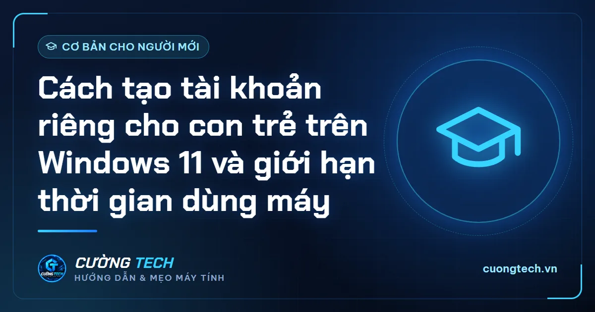 Cách tạo tài khoản riêng cho con trẻ trên Windows 11 và giới hạn thời gian dùng máy