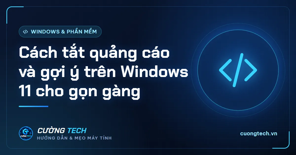 Cách tắt quảng cáo và gợi ý trên Windows 11 cho gọn gàng