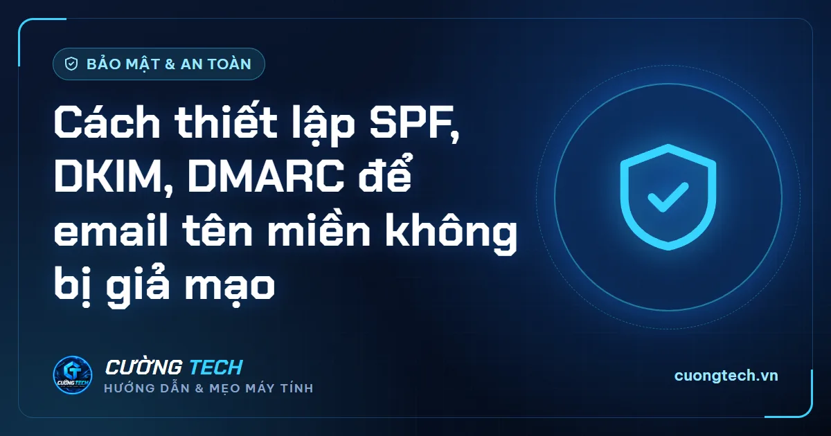 Cách thiết lập SPF, DKIM, DMARC để email tên miền không bị giả mạo
