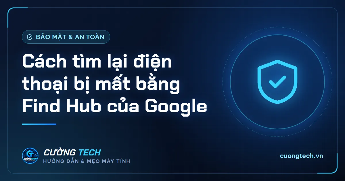 Cách tìm lại điện thoại bị mất bằng Find Hub của Google