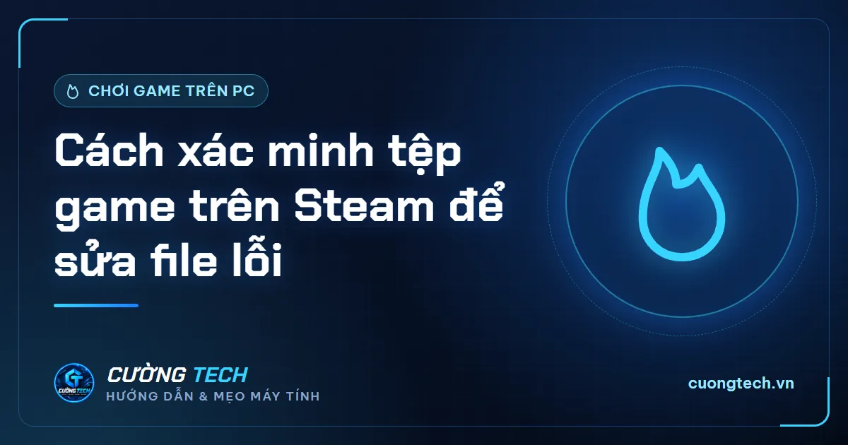 Cách xác minh tệp game trên Steam để sửa file lỗi
