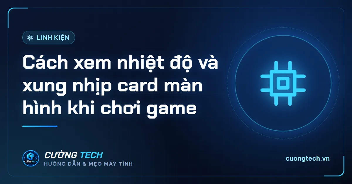 Cách xem nhiệt độ và xung nhịp card màn hình khi chơi game