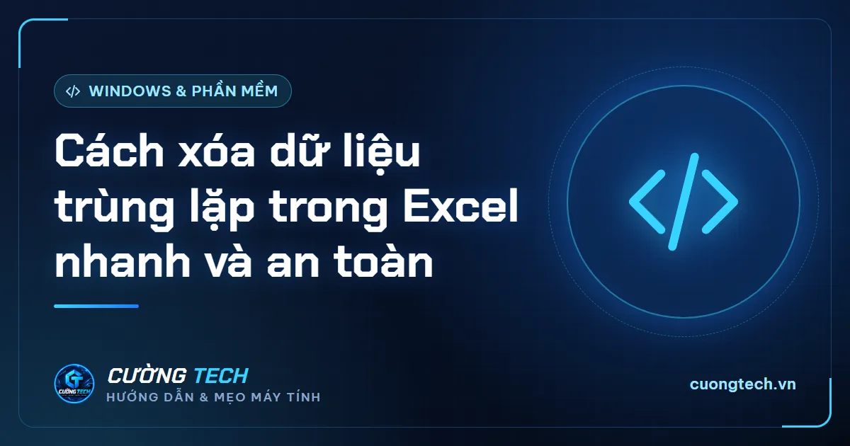 Cách xóa dữ liệu trùng lặp trong Excel nhanh và an toàn