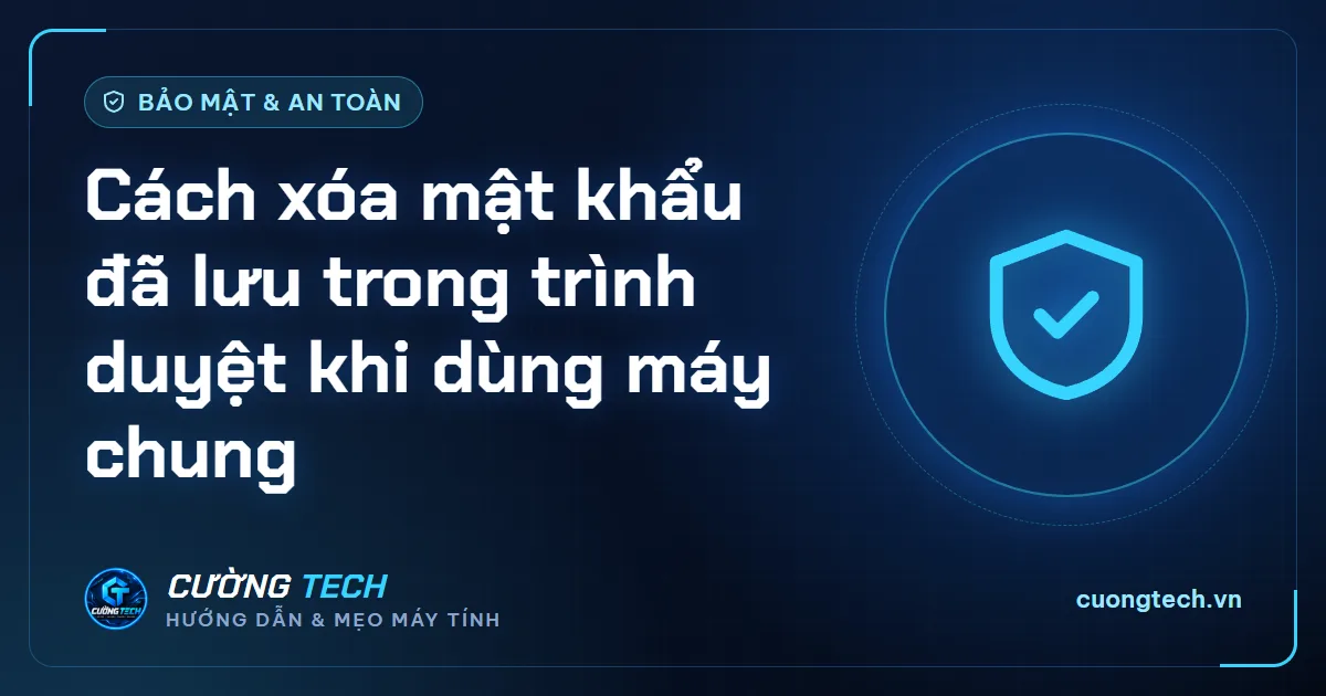 Cách xóa mật khẩu đã lưu trong trình duyệt khi dùng máy chung