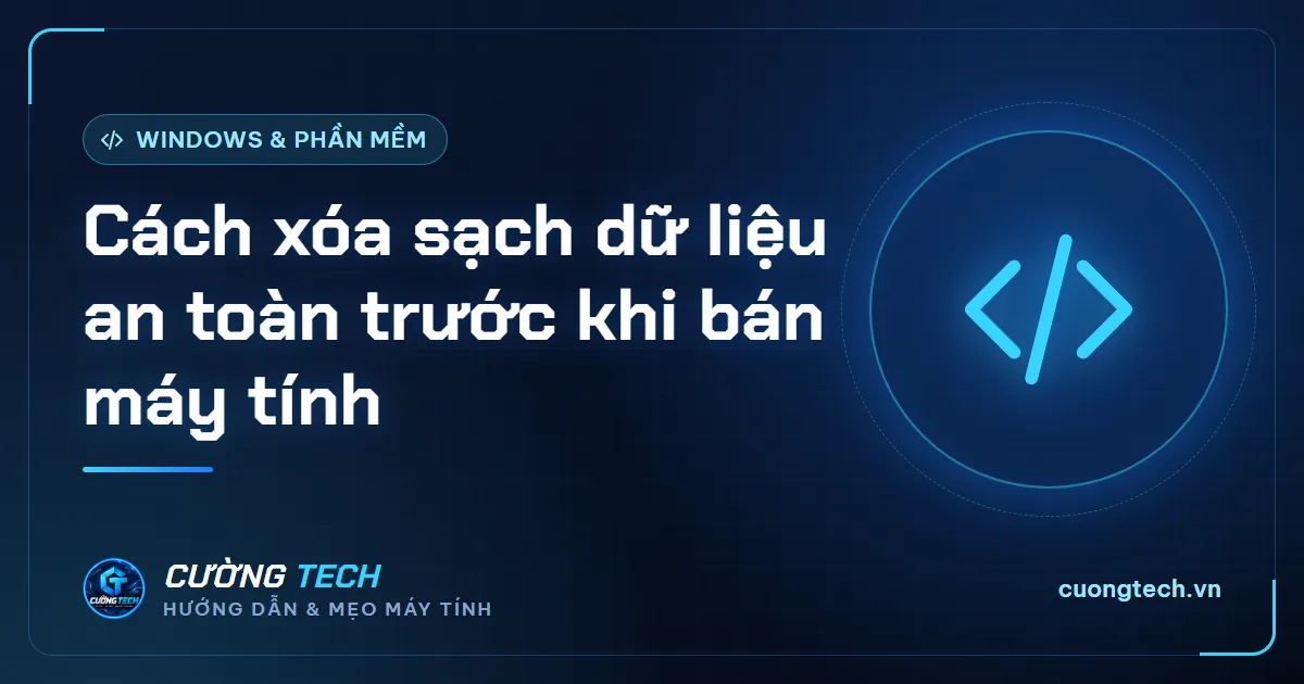 Cách xóa sạch dữ liệu an toàn trước khi bán máy tính