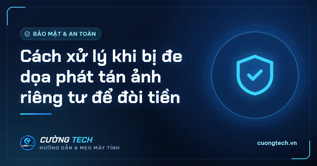 Cách xử lý khi bị đe dọa phát tán ảnh riêng tư để đòi tiền