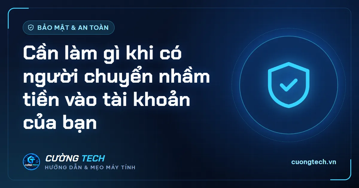 Cần làm gì khi có người chuyển nhầm tiền vào tài khoản của bạn