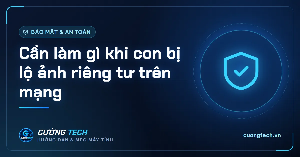Cần làm gì khi con bị lộ ảnh riêng tư trên mạng