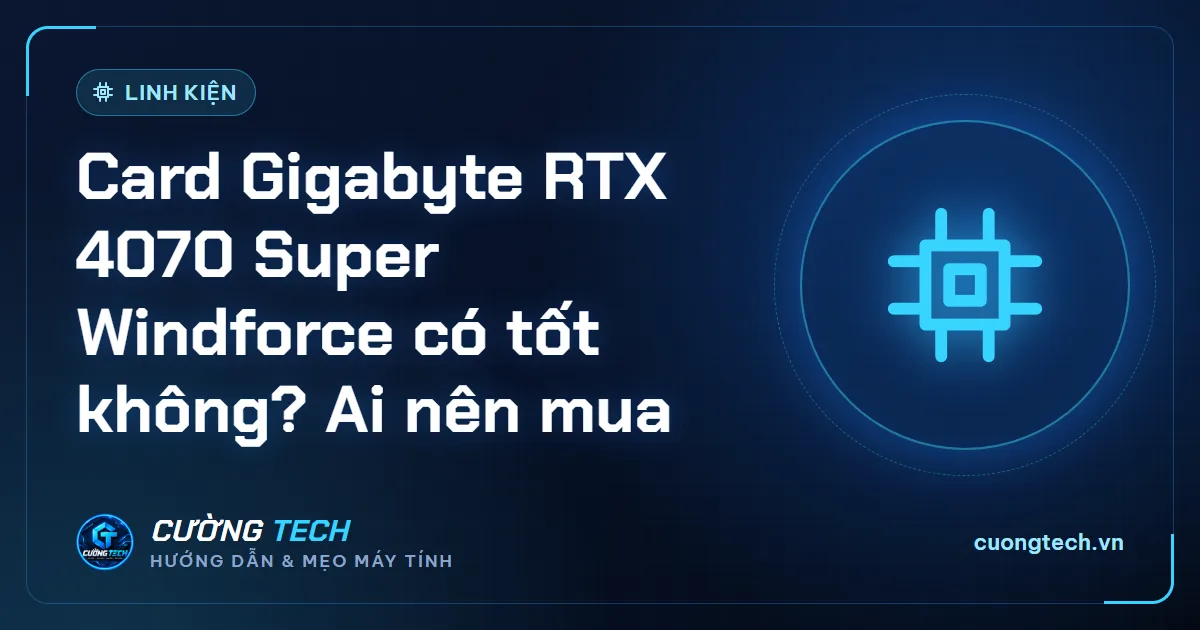 Card Gigabyte RTX 4070 Super Windforce có tốt không? Ai nên mua