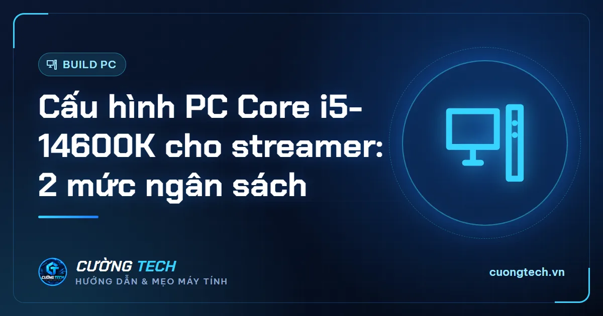 Cấu hình PC Core i5-14600K cho streamer: 2 mức ngân sách