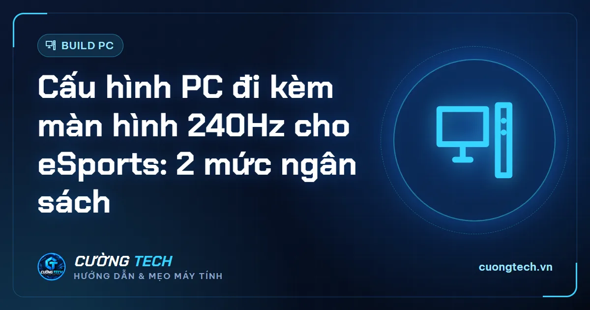 Cấu hình PC đi kèm màn hình 240Hz cho eSports: 2 mức ngân sách