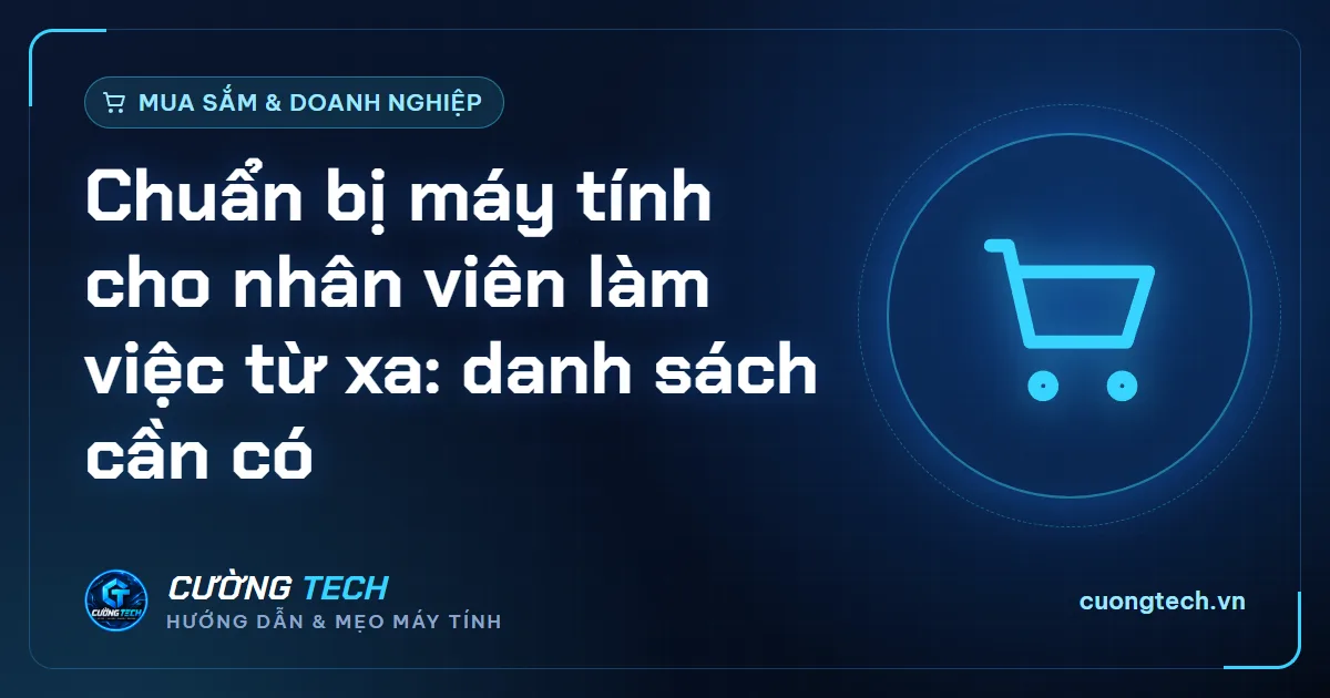 Chuẩn bị máy tính cho nhân viên làm việc từ xa: danh sách cần có