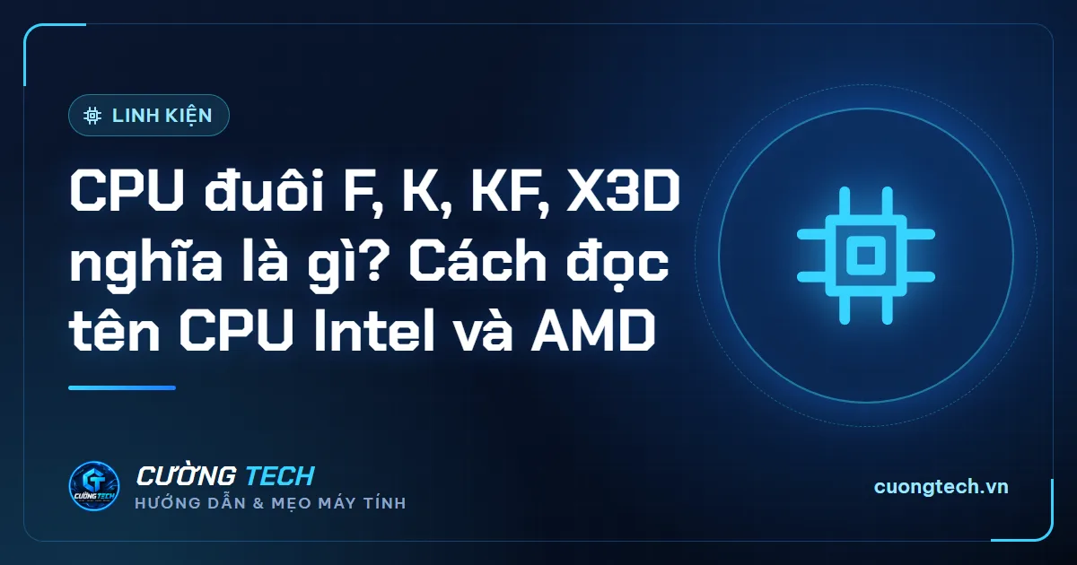 CPU đuôi F, K, KF, X3D nghĩa là gì? Cách đọc tên CPU Intel và AMD