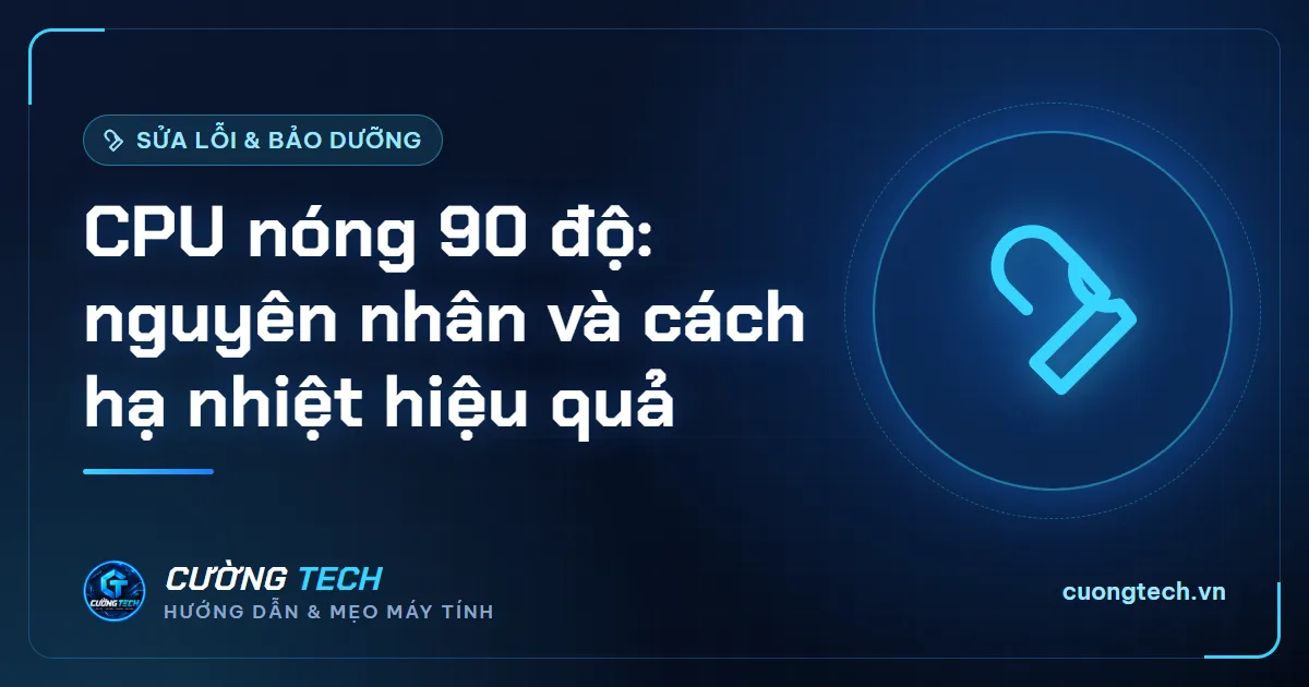 CPU nóng 90 độ: nguyên nhân và cách hạ nhiệt hiệu quả