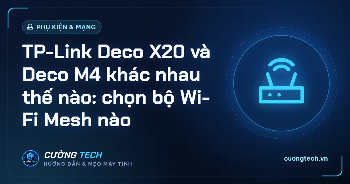 TP-Link Deco X20 và Deco M4 khác nhau thế nào: chọn bộ Wi-Fi Mesh nào