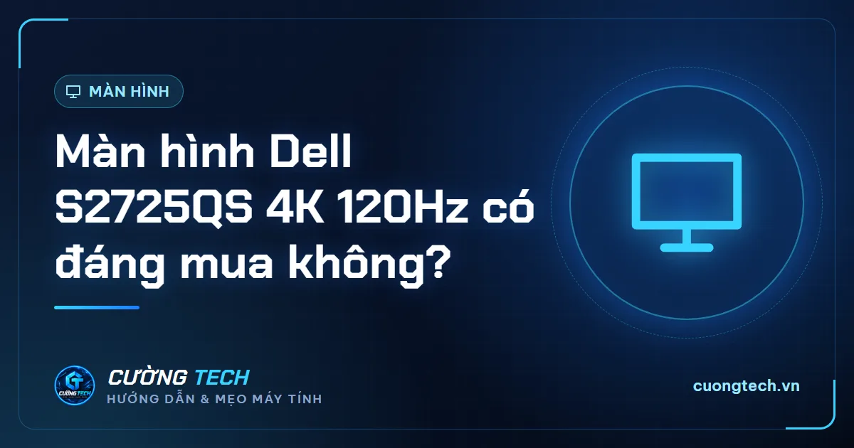 Màn hình Dell S2725QS 4K 120Hz có đáng mua không?