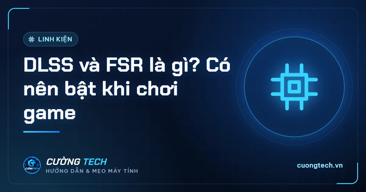 DLSS và FSR là gì? Có nên bật khi chơi game
