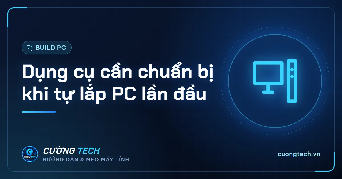 Dụng cụ cần chuẩn bị khi tự lắp PC lần đầu