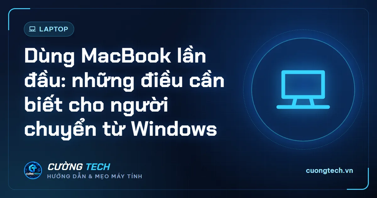 Dùng MacBook lần đầu: những điều cần biết cho người chuyển từ Windows