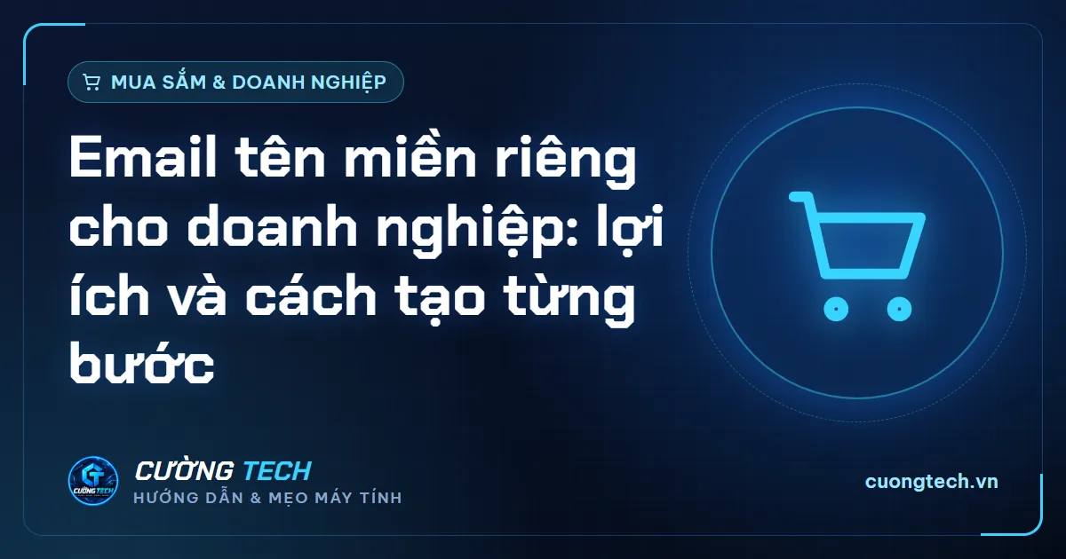 Email tên miền riêng cho doanh nghiệp: lợi ích và cách tạo từng bước