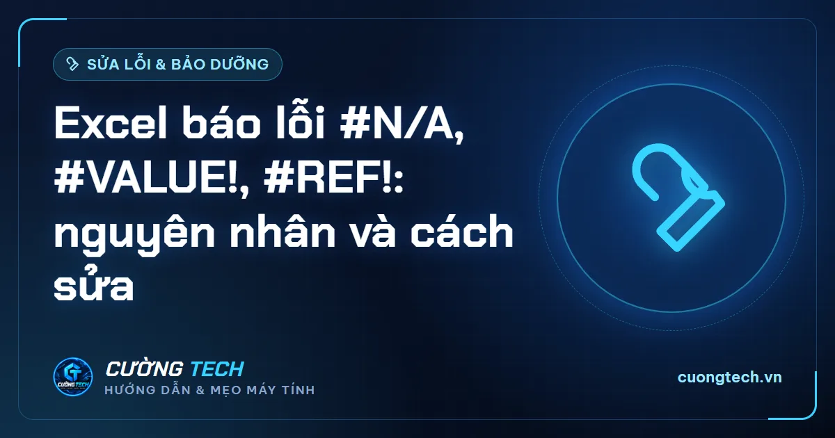 Excel báo lỗi #N/A, #VALUE!, #REF!: nguyên nhân và cách sửa