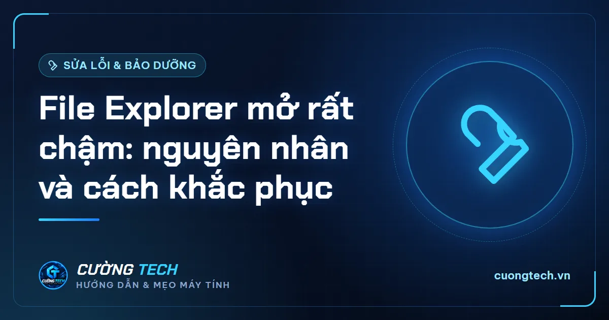 File Explorer mở rất chậm: nguyên nhân và cách khắc phục