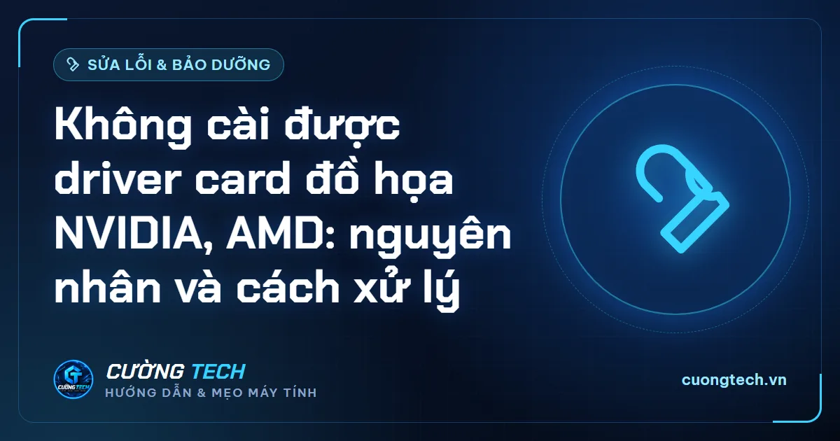 Không cài được driver card đồ họa NVIDIA, AMD: nguyên nhân và cách xử lý