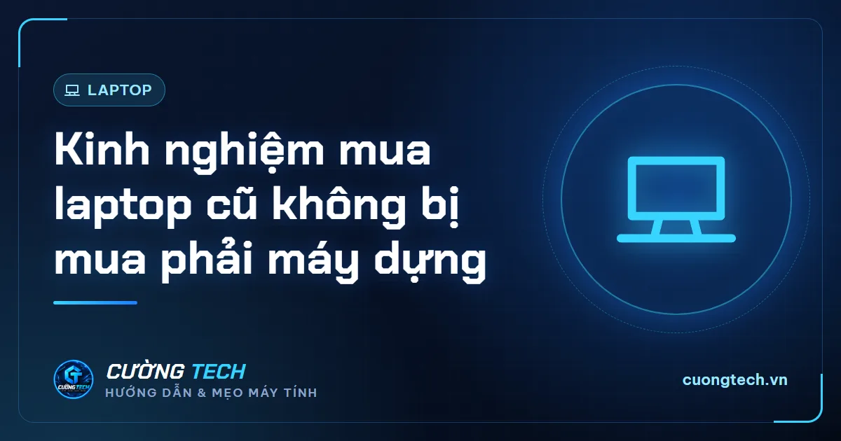 Kinh nghiệm mua laptop cũ không bị mua phải máy dựng
