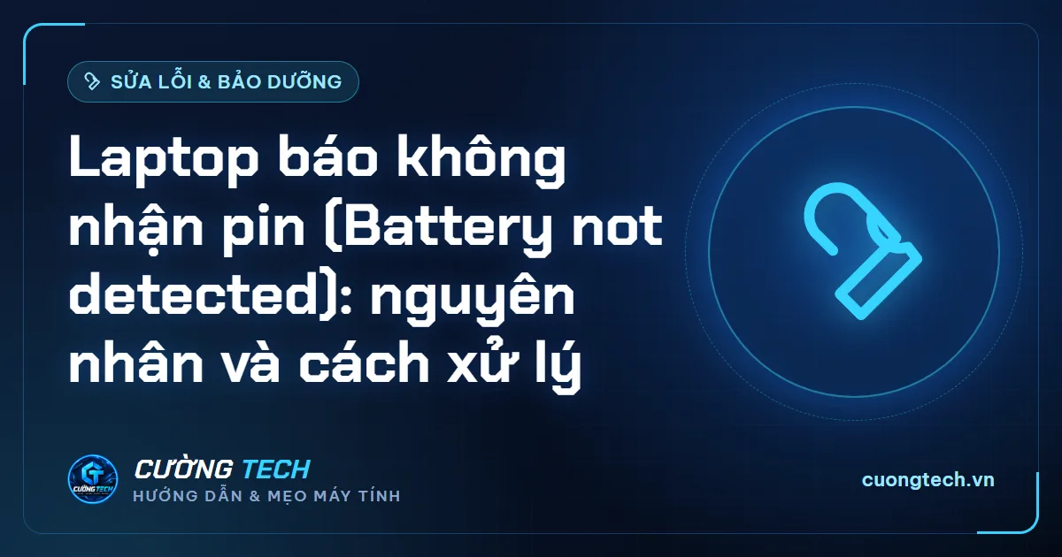 Laptop báo không nhận pin (Battery not detected): nguyên nhân và cách xử lý