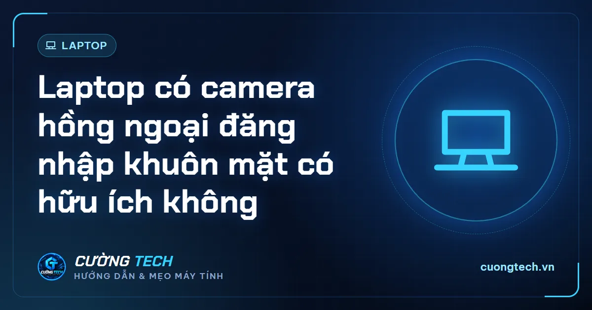 Laptop có camera hồng ngoại đăng nhập khuôn mặt có hữu ích không