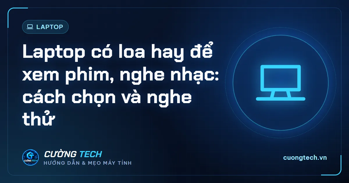 Laptop có loa hay để xem phim, nghe nhạc: cách chọn và nghe thử