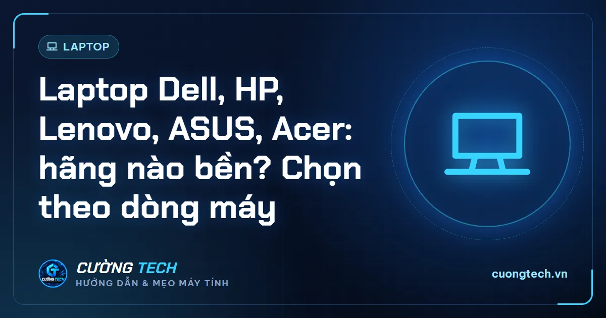 Laptop Dell, HP, Lenovo, ASUS, Acer: hãng nào bền? Chọn theo dòng máy