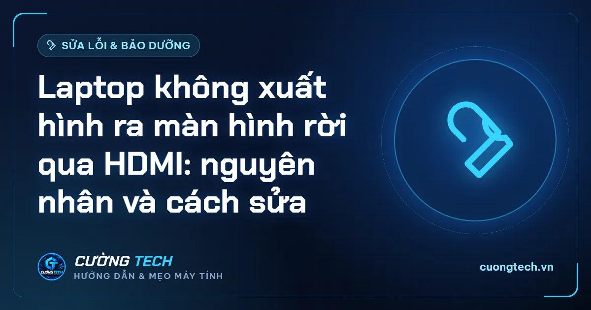 Laptop không xuất hình ra màn hình rời qua HDMI: nguyên nhân và cách sửa