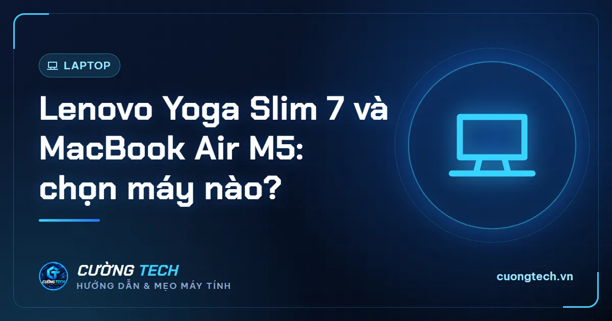 Lenovo Yoga Slim 7 và MacBook Air M5: chọn máy nào?