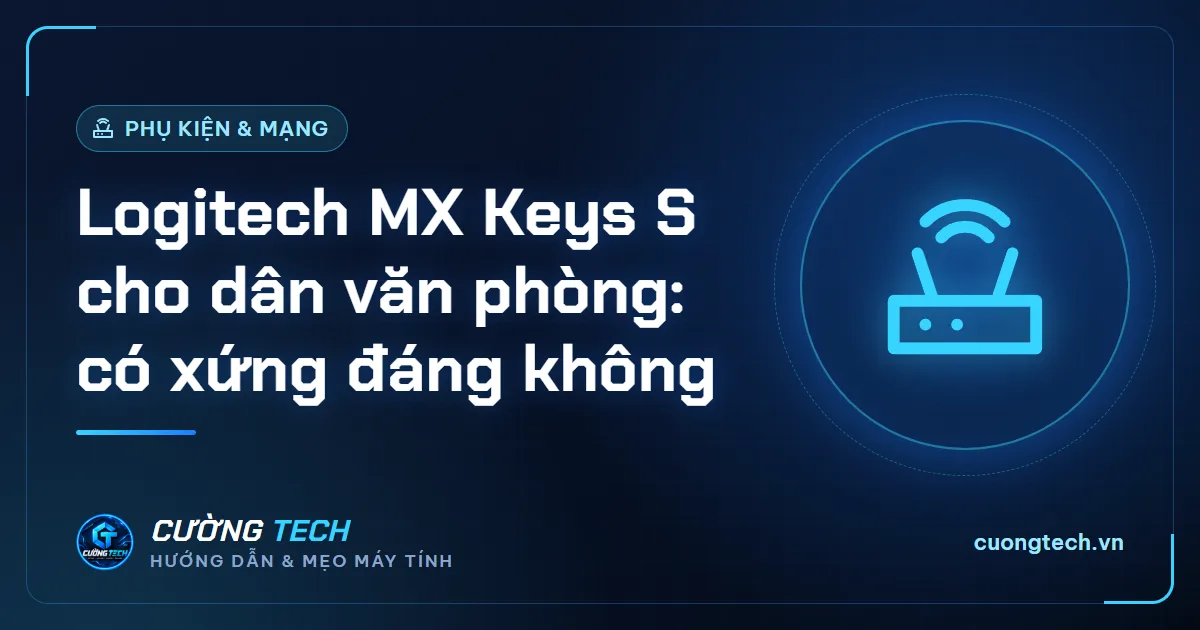 Logitech MX Keys S cho dân văn phòng: có xứng đáng không