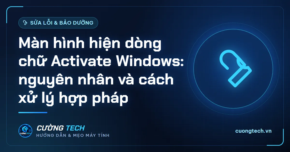 Màn hình hiện dòng chữ Activate Windows: nguyên nhân và cách xử lý hợp pháp