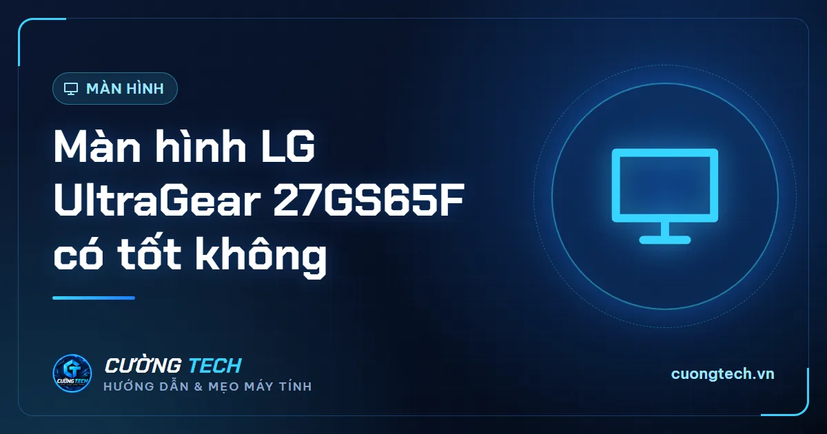 Màn hình LG UltraGear 27GS65F có tốt không