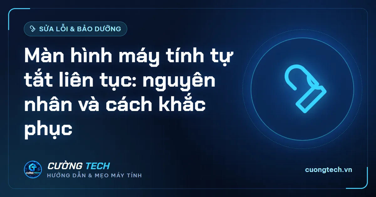 Màn hình máy tính tự tắt liên tục: nguyên nhân và cách khắc phục