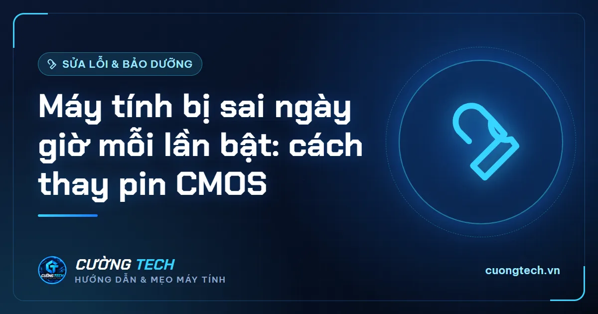 Máy tính bị sai ngày giờ mỗi lần bật: cách thay pin CMOS