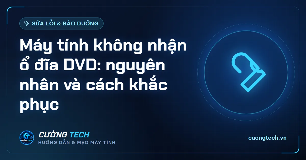 Máy tính không nhận ổ đĩa DVD: nguyên nhân và cách khắc phục