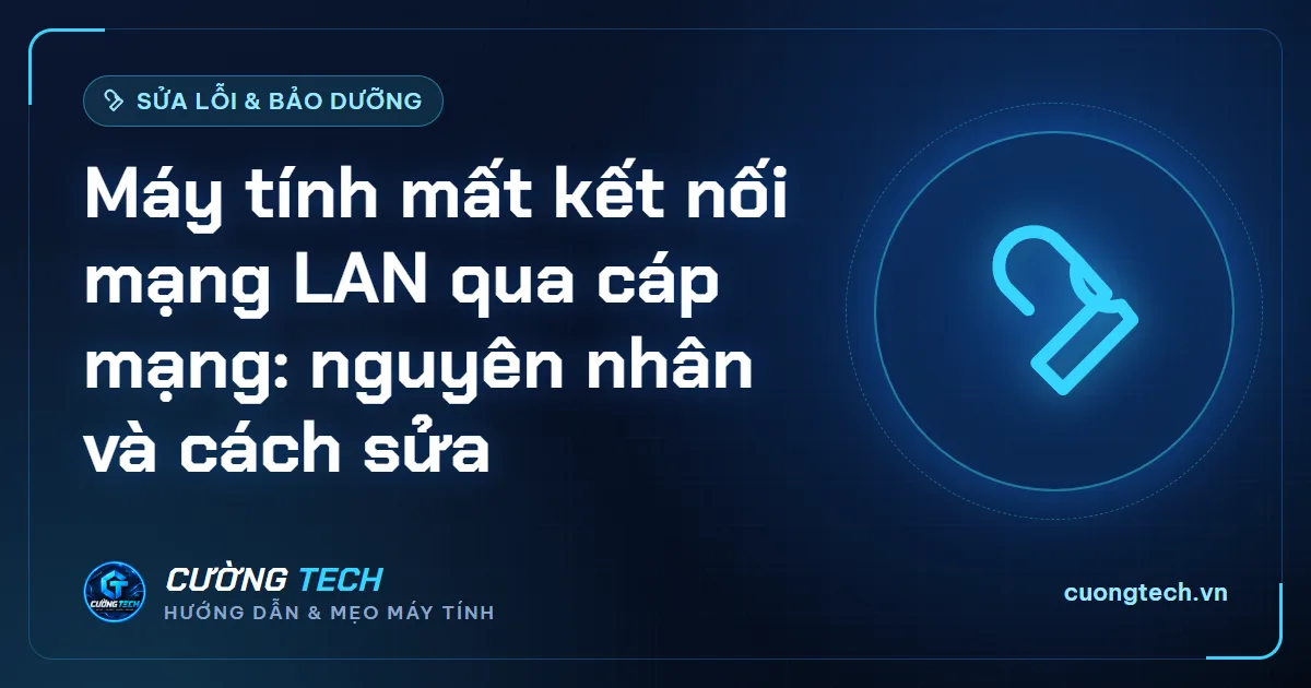 Máy tính mất kết nối mạng LAN qua cáp mạng: nguyên nhân và cách sửa