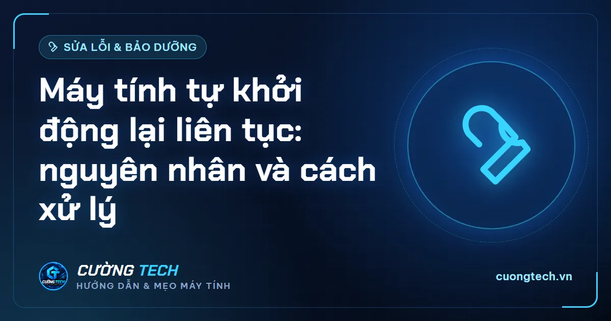 Máy tính tự khởi động lại liên tục: nguyên nhân và cách xử lý