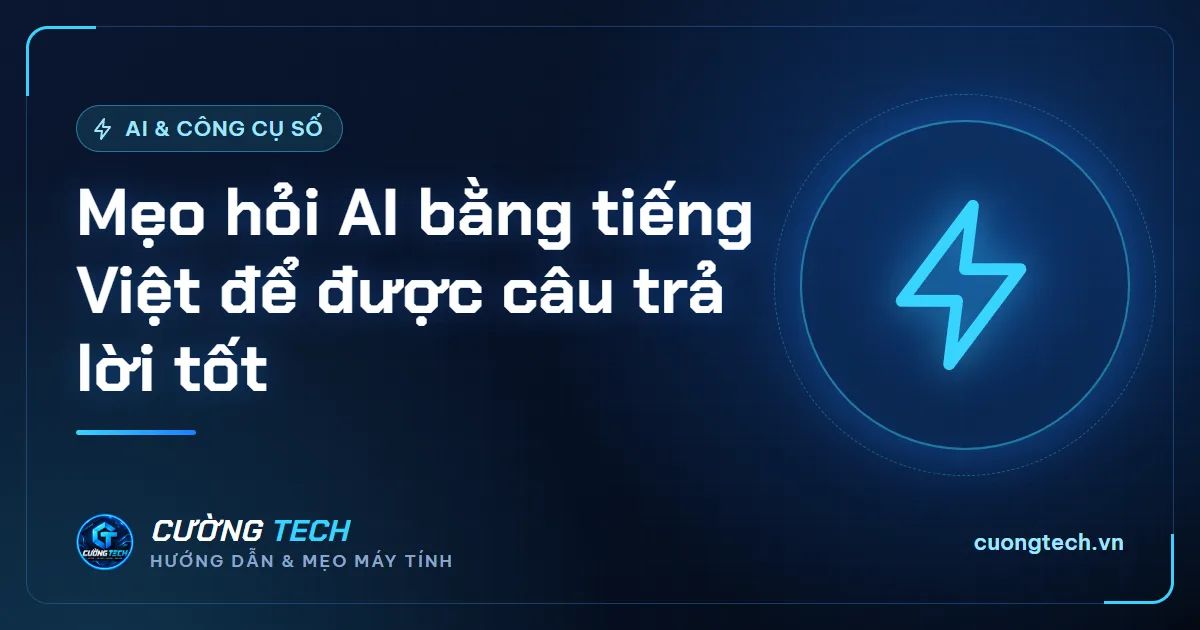 Mẹo hỏi AI bằng tiếng Việt để được câu trả lời tốt
