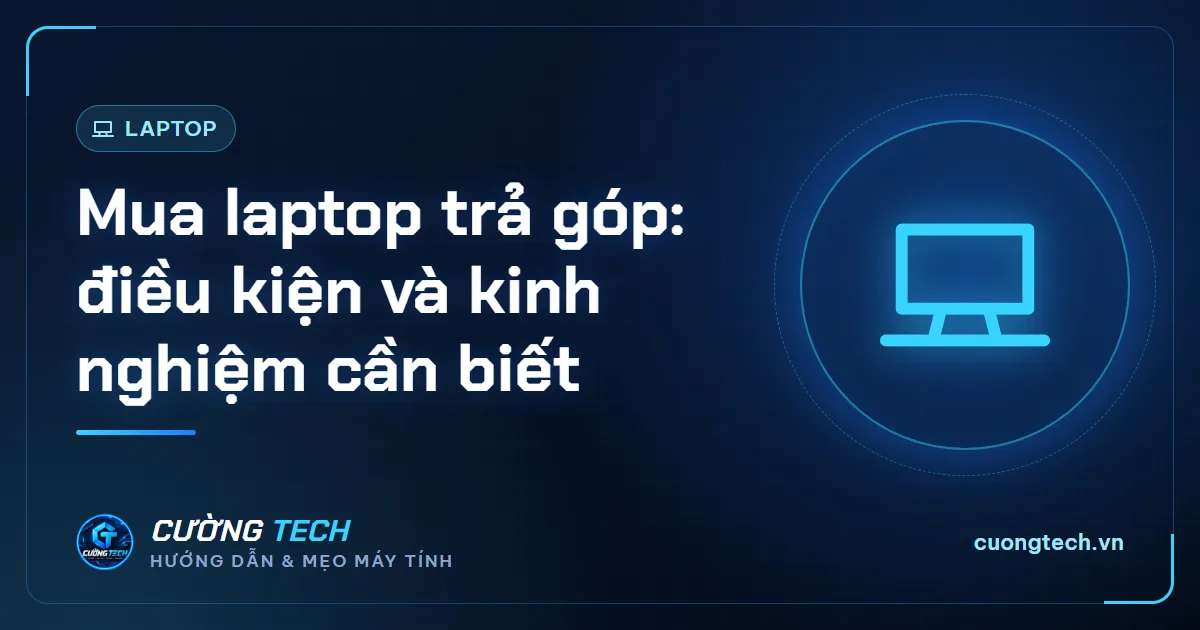 Mua laptop trả góp: điều kiện và kinh nghiệm cần biết