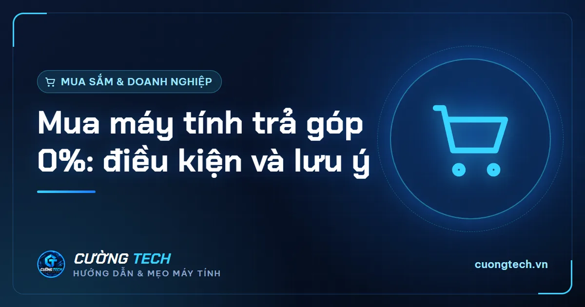 Mua máy tính trả góp 0%: điều kiện và lưu ý