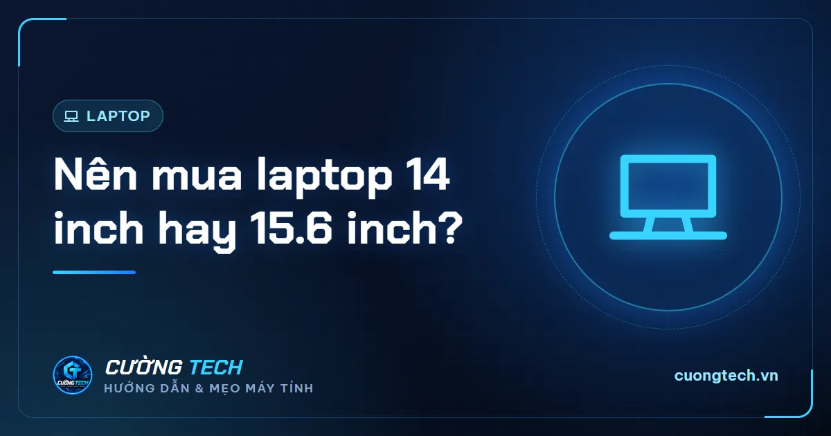 Nên mua laptop 14 inch hay 15.6 inch?