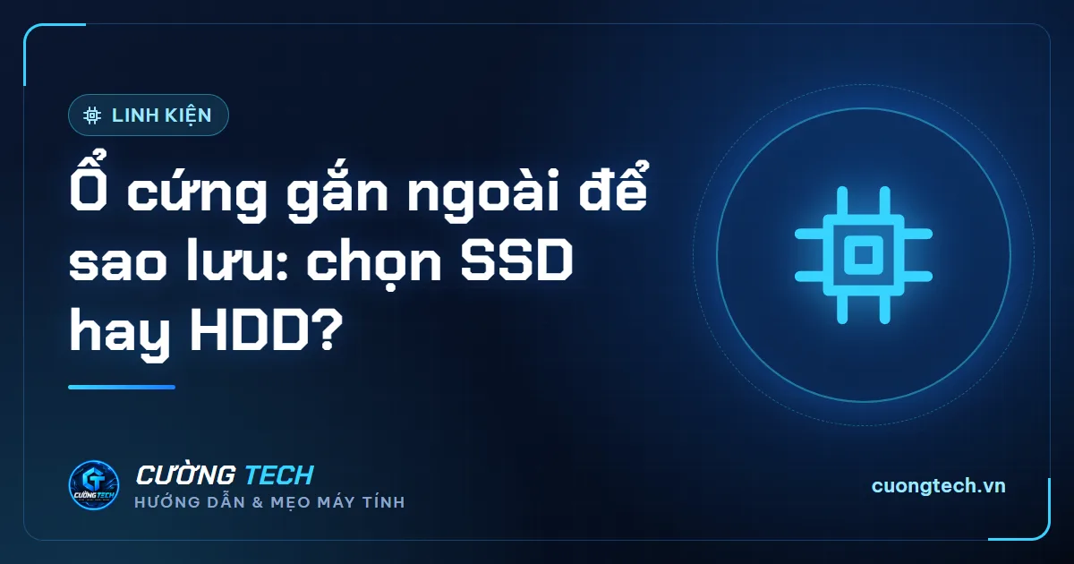 Ổ cứng gắn ngoài để sao lưu: chọn SSD hay HDD?