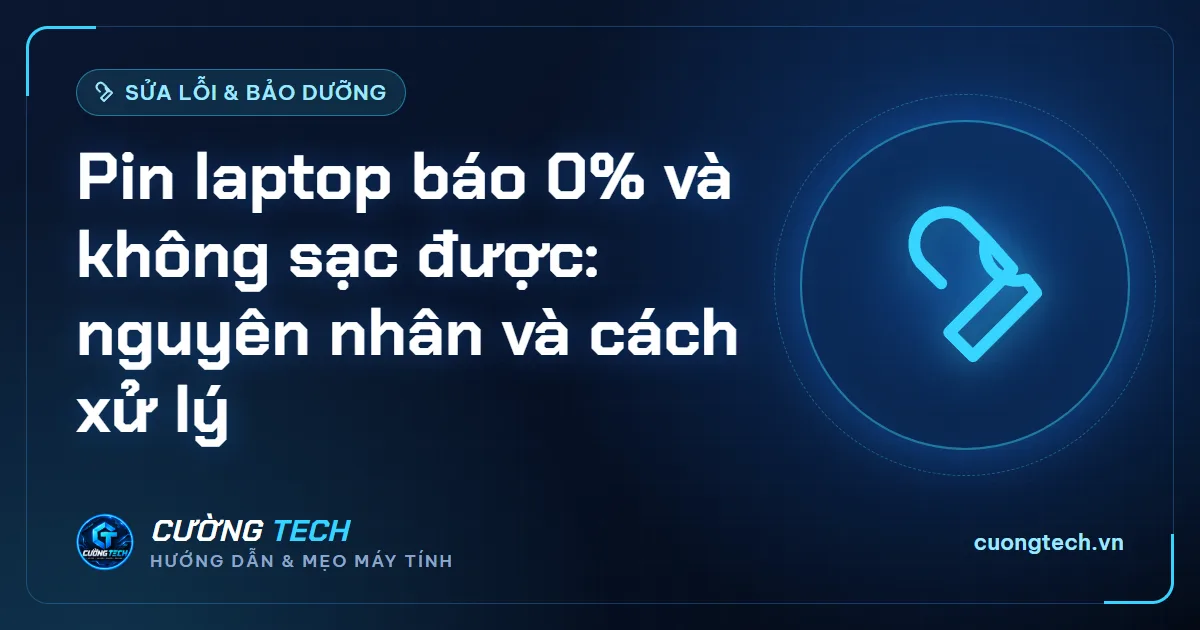 Pin laptop báo 0% và không sạc được: nguyên nhân và cách xử lý